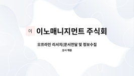 주식회사이노하이퍼 | 이노매니지먼트 주식회사 : 오프라인 리서치(문서전달 및 정보수집) 직원 모집합니다. | 더팀스 오프라인 리서치(문서전달 및 정보수집) 직원...