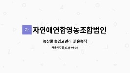 자연애연합영농조합법인 : 농산물 출입고 관리 및 운송직 | 더팀스 농산물 출입고 관리 및 운송직 by 자연애연합영농조합법인