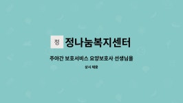 정나눔복지센터 : 주야간 보호서비스 요양보호사 선생님을 모십니다. | 더팀스 주야간 보호서비스 요양보호사 선생님을 모십니다. by...