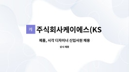 주식회사케이에스(KSCo,.Ltd.) : 제품, 시각 디자이너 신입사원 채용 | 더팀스 제품, 시각 디자이너 신입사원 채용 by 주식회사케이에스...