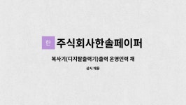 주식회사 디지탈한글사 | 주식회사한솔페이퍼 : 복사기(디지탈출력기)출력 운영인력 채용 | 더팀스 복사기(디지탈출력기)출력 운영인력 채용 by 주식회사한솔페이퍼