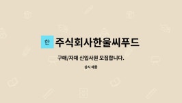 주식회사한울씨푸드 : 구매/자재 신입사원 모집합니다. | 더팀스 구매/자재 신입사원 모집합니다. by 주식회사한울씨푸드
