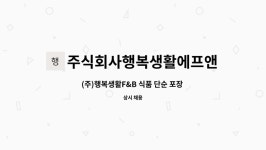(주)행복생활에프앤비(F&B) | 주식회사행복생활에프앤비 : (주)행복생활F&B 식품 단순 포장 계약직 구인공고 | 더팀스 (주)행복생활F&B 식품 단순 포장 계약직 구인공고 by...