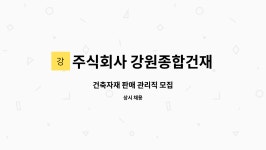 주식회사 기홍건재 | 주식회사 강원종합건재 : 건축자재 판매 관리직 모집 | 더팀스 건축자재 판매 관리직 모집 by 주식회사 강원종합건재
