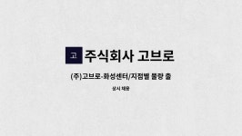 주식회사선한상사화성지점 | 주식회사 고브로 : (주)고브로-화성센터/지점별 물량 출고업무 및 배송업무 | 더팀스 (주)고브로-화성센터/지점별 물량 출고업무 및 배송업무 by...