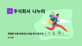 나누미문화예술 주식회사 | 주식회사 나누미 : 화명동 아동 퍼포먼스미술 강사 정규직 모집 | 더팀스 화명동 아동 퍼포먼스미술 강사 정규직 모집 by 주식회사 나누미