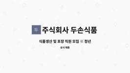 주식회사 두손바이옴 | 주식회사 두손식품 : 식품생산 및 포장 직원 모집 ※ 청년일자리 지원사업 참여 기업 | 더팀스 식품생산 및 포장 직원 모집 ※ 청년일자리...