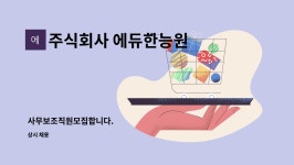 주식회사 에듀한능원 | 주식회사 에듀한능원 : 사무보조직원모집합니다. | 더팀스 사무보조직원모집합니다. by 주식회사 에듀한능원