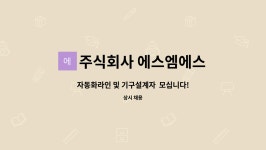 주식회사 에스엠에스 : 자동화라인 및 기구설계자 모십니다! | 더팀스 자동화라인 및 기구설계자 모십니다! by 주식회사 에스엠에스