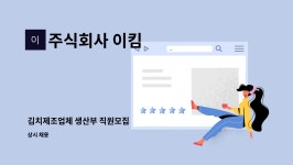 가조이엔지 | 주식회사 이킴 : 김치제조업체 생산부 직원모집 | 더팀스 김치제조업체 생산부 직원모집 by 주식회사 이킴