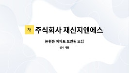 주식회사 재신지앤에스 : 논현동 아파트 보안원 모집 | 더팀스 논현동 아파트 보안원 모집 by 주식회사 재신지앤에스