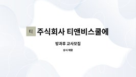 주식회사 티앤비스쿨에듀 : 방과후 교사모집 | 더팀스 방과후 교사모집 by 주식회사 티앤비스쿨에듀