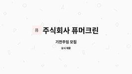(주)퓨머크린 | 주식회사 퓨머크린 : 기전주임 모집 | 더팀스 기전주임 모집 by 주식회사 퓨머크린
