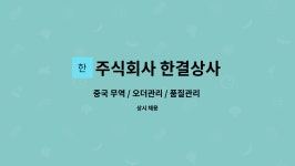 주식회사 한결상사 : 중국 무역 / 오더관리 / 품질관리 / 수입통관업무 / 중국어 능통자 | 더팀스 중국 무역 / 오더관리 / 품질관리 / 수입통관업무...