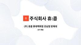 (주)에치와이 롯데백화점 강남점 | 주식회사 휴:콥 : (주) 휴콥 롯데백화점 강남점 방재대리 채용 | 더팀스 (주) 휴콥 롯데백화점 강남점 방재대리 채용 by 주식회사 휴:콥