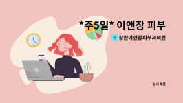 이앤김C동민박 | 창원이앤장피부과의원 : *주5일* 이앤장 피부과 에서 간호조무사 (접수/진료)채용합니다. | 더팀스 *주5일* 이앤장 피부과 에서 간호조무사 (접수...