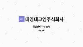 주식회사 태영씨에치엠 | 태영테크엠주식회사 : 품질관리사원 모집 | 더팀스 품질관리사원 모집 by 태영테크엠주식회사