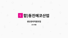 합자회사대부연종합관리 | 합)동진에코산업 : 생산관리직원모집 | 더팀스 생산관리직원모집 by 합)동진에코산업