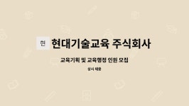 현대기술교육 주식회사 : 교육기획 및 교육행정 인원 모집 | 더팀스 교육기획 및 교육행정 인원 모집 by 현대기술교육 주식회사
