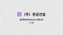 한광건설주 | (주)한공건설 : 일상정비(Maintrans) 현장소장 | 더팀스 일상정비(Maintrans) 현장소장 by (주)한공건설