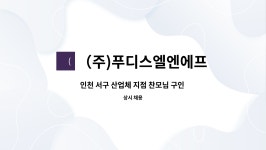 (주)푸디스엘엔에프(우정바이오 지점) | (주)푸디스엘엔에프 : 인천 서구 산업체 지점 찬모님 구인 합니다. | 더팀스 인천 서구 산업체 지점 찬모님 구인 합니다. by (주)푸디스엘엔에프