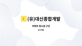 (유)대신종합개발 : 아파트 청소원 구인 | 더팀스 아파트 청소원 구인 by (유)대신종합개발