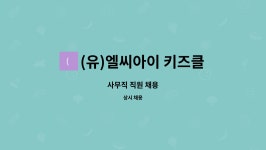 엘씨아이키즈클럽유 | (유)엘씨아이 키즈클럽 : 사무직 직원 채용 | 더팀스 사무직 직원 채용 by (유)엘씨아이 키즈클럽