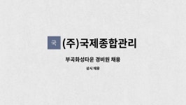 (주)국제종합관리 : 부곡화성타운 경비원 채용 | 더팀스 부곡화성타운 경비원 채용 by (주)국제종합관리