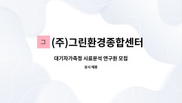 (주)그린환경종합센터 : 대기자가측정 시료분석 연구원 모집 | 더팀스 대기자가측정 시료분석 연구원 모집 by (주)그린환경종합센터