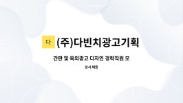 (주)다빈치광고기획 : 간판 및 옥외광고 디자인 경력직원 모집합니다 | 더팀스 간판 및 옥외광고 디자인 경력직원 모집합니다 by (주)다빈치광고기획