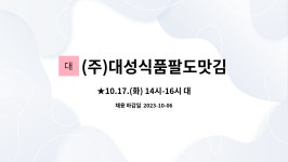 (주)대성식품팔도맛김치 : ★10.17.(화) 14시-16시 대덕구청 구인... 구인·구직만남의날(직접)참여업체★【 생산 】 by (주)대성식품팔도맛김치