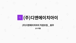 (주)디앤에이치아이 : (주)디앤에이치아이 직원모집 _ 총무, 경리, 관리직 | 더팀스 (주)디앤에이치아이 직원모집 _ 총무, 경리, 관리직 by (주)...