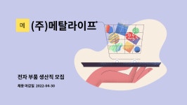 (주)메탈라이프 : 전자 부품 생산직 모집 | 더팀스 전자 부품 생산직 모집 by (주)메탈라이프