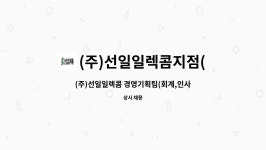 엘제이엠기획지점 | (주)선일일렉콤지점(부설기술연구소) : (주)선일일렉콤 경영기획팀(회계,인사,총무)직원 모집 | 더팀스 (주)선일일렉콤 경영기획팀(회계,인사...