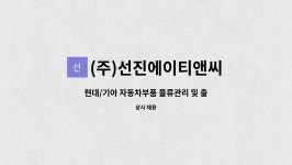 선진에이티앤씨 | (주)선진에이티앤씨 : 현대/기아 자동차부품 물류관리 및 출고 정규직... 자동차부품 물류관리 및 출고 정규직 채용 by (주)선진에이티앤씨