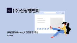 (주)신광엠앤피 진천공장 | (주)신광엠앤피 : (주)신광M&P 진천공장 생산직 근로자 모집합니다 | 더팀스 (주)신광M&P 진천공장 생산직 근로자 모집합니다 by (주)신광엠앤피