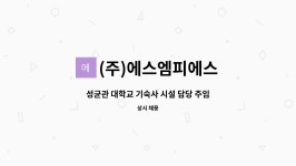 (주)에스엠피에스 : 성균관 대학교 기숙사 시설 담당 주임 모집 | 더팀스 성균관 대학교 기숙사 시설 담당 주임 모집 by (주)에스엠피에스