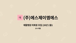 (주)에스제이엠에스 : 재활병원 미화원 모집 (26년 1월1일부터 근무)... 재활병원 미화원 모집 (26년 1월1일부터 근무) by (주)에스제이엠에스