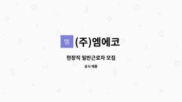 에코지엠(주) | (주)엠에코 : 현장직 일반근로자 모집 | 더팀스 현장직 일반근로자 모집 by (주)엠에코
