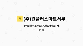 (주)윈플러스마트남부 민락점 | (주)윈플러스마트서부 시화점 : (주)윈플러스마트(구,왕도매마트) 시화점 포스팀 파트 사원 채용 | 더팀스 (주)윈플러스마트(구,왕도매마트)...