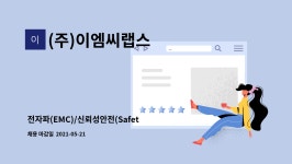 켐씨앤엠 | (주)이엠씨랩스 : 전자파(EMC)/신뢰성안전(Safety) 시험원 모집 | 더팀스 전자파(EMC)/신뢰성안전(Safety) 시험원 모집 by (주)이엠씨랩스
