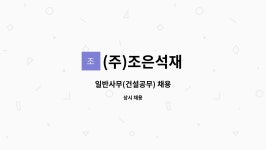 (주)조은석재 : 일반사무(건설공무) 채용 | 더팀스 일반사무(건설공무) 채용 by (주)조은석재