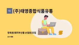 (주)태영종합식품유통 | (주)태영종합식품유통 : 정육원(돼지부산물 손질원)모집 | 더팀스 정육원(돼지부산물 손질원)모집 by (주)태영종합식품유통