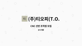 (주)티오피(T.O.P) : CNC 선반 조작원 모집 | 더팀스 CNC 선반 조작원 모집 by (주)티오피(T.O.P)