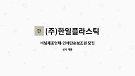 (주)한일플라스틱 : 비닐제조업체-인쇄단순보조원 모집 | 더팀스 비닐제조업체-인쇄단순보조원 모집 by (주)한일플라스틱