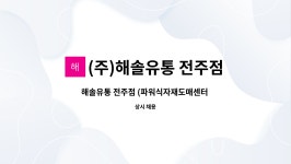 해솔유통 전주점 | (주)해솔유통 전주점 : 해솔유통 전주점 (파워식자재도매센터 전주점 )직원 구합니다. | 더팀스 해솔유통 전주점 (파워식자재도매센터 전주점 )...