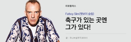 Fatboy Slim(팻보이 슬림) - 축구가 있는 곳엔 그가 있다! - 벅스 Fatboy Slim(팻보이 ...
