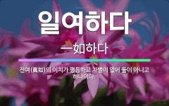 🌟일여하다: 진여(眞如)의 이치가 평등하고 차별이 없어 둘이 아니고 하나이다. - 표준국어대사전